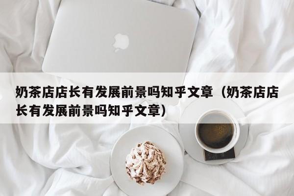 奶茶店店长有发展前景吗      文章（奶茶店店长有发展前景吗      文章）