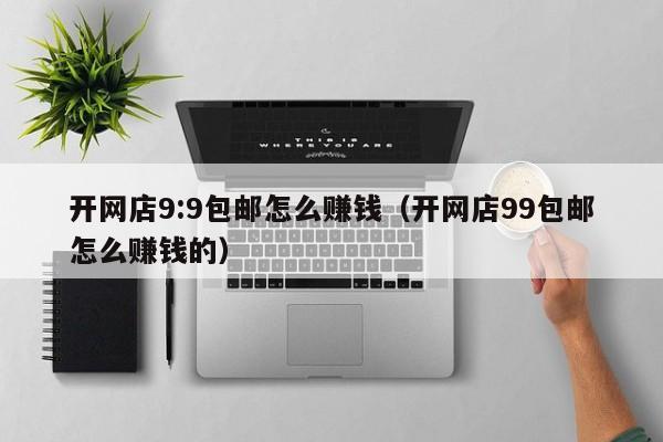 开网店9:9包邮怎么      （开网店99包邮怎么      的）